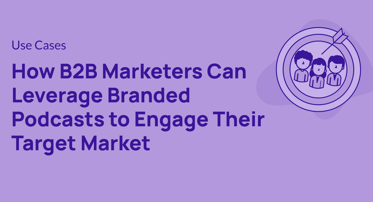 How B2B Marketers Can Leverage Branded Podcasts to Engage Their Target Market