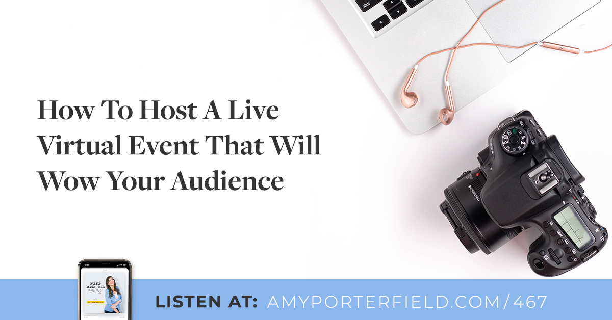 #467: How To Host A Live Virtual Event That Will Wow Your Audience 