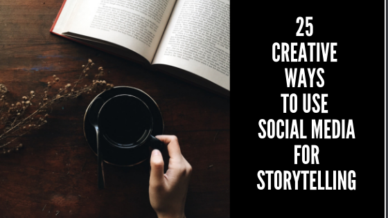 25 Creative Ways To Use Social Media For Storytelling - The Crowdfire blog