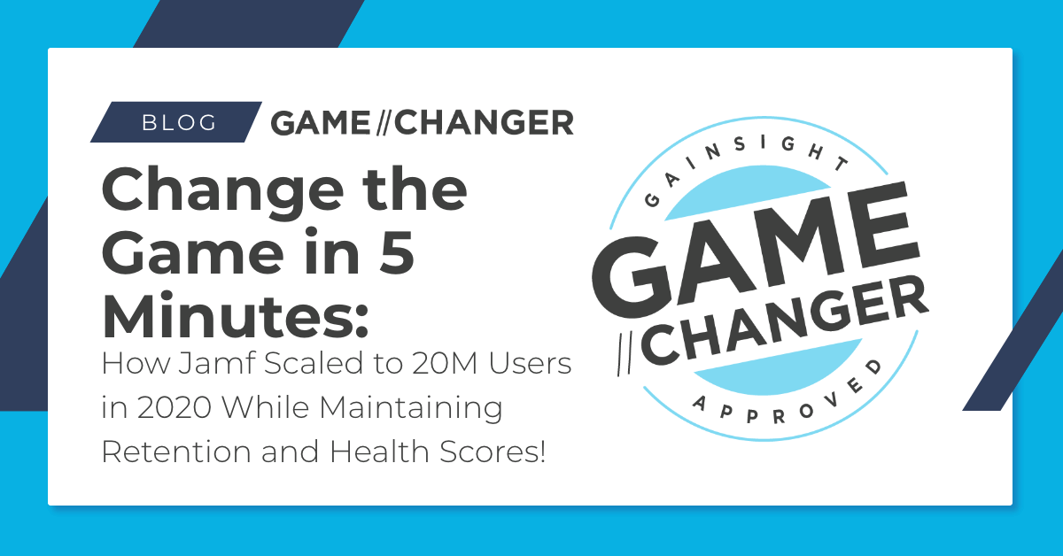 Change the Game in 5 Minutes: How Jamf Scaled to 20M users in 2020 While Maintaining Retention and Health Scores! | Customer Success and Product Experience Software | Gainsight
