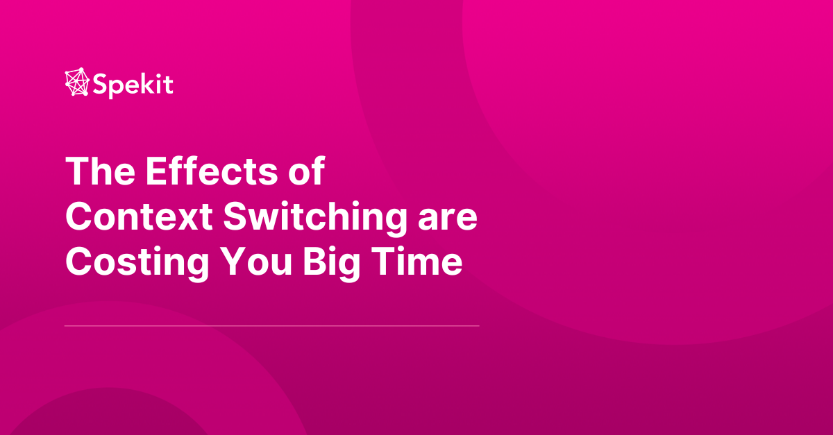 The Effects of Context Switching are Costing You Big Time