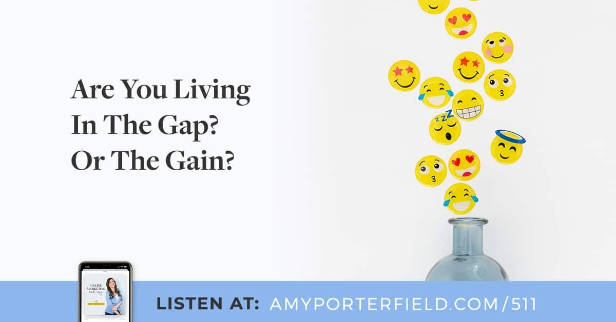 #511: Are You Living In The Gap? Or The Gain?
