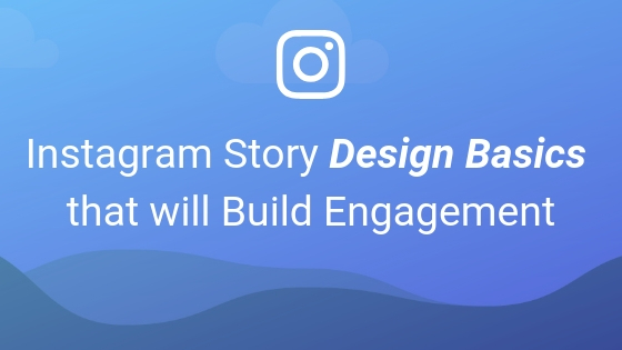 Instagram Story Design Basics that will Build Engagement
