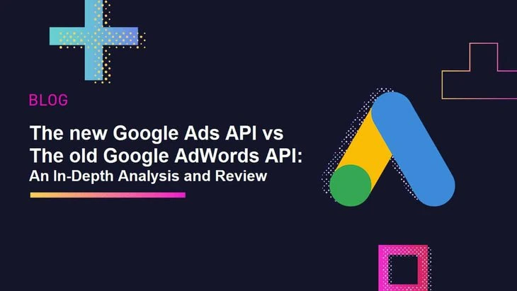 Google Ads API vs Google AdWords API: An In-Depth Analysis and Review