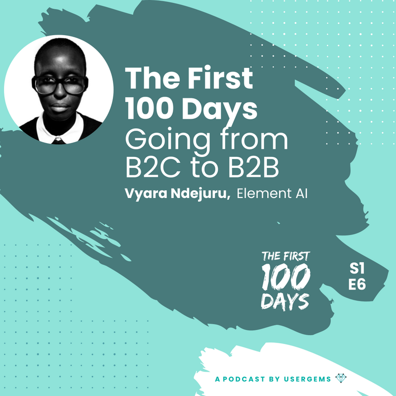 The First 100 Days Going from B2C to B2B with Vyara Ndejuru, Element AI