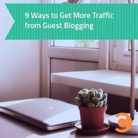 9 Ways to Get More Traffic from Guest Blogging