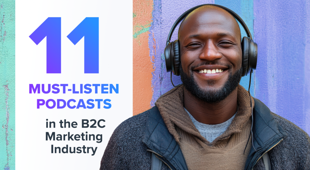 11 Must-Listen Podcasts in the B2C Marketing Industry to Add to Your Playlist for 2025