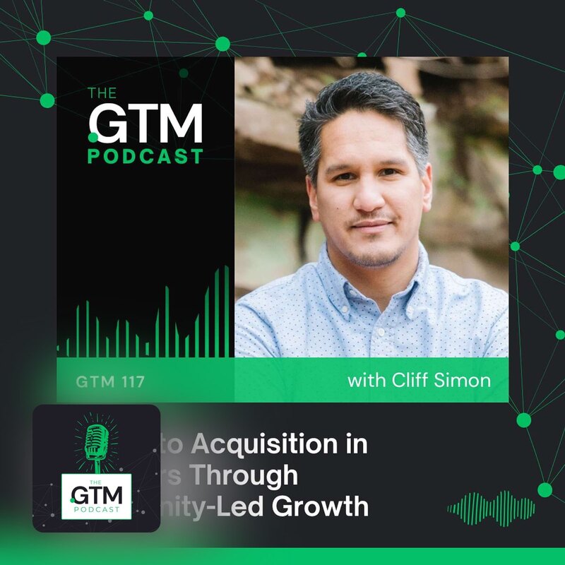 GTM 117: From 0 to Acquisition in 3.5 Years Through Community-Led Growth with Cliff Simon