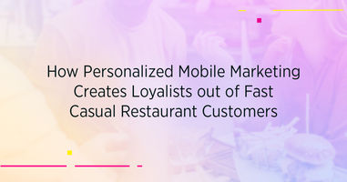 How Personalized Mobile Marketing Creates Loyalists out of Fast Casual Restaurant Customers