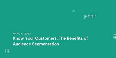 Know Your Customers: The Benefits of Audience Segmentation
