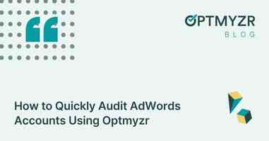 How to Quickly Audit AdWords Accounts Using Optmyzr