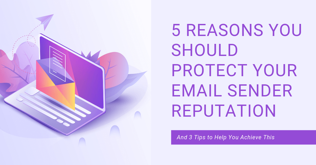 5 Reasons to Protect Your Email Sender Reputation and Tips to Help You Achieve This