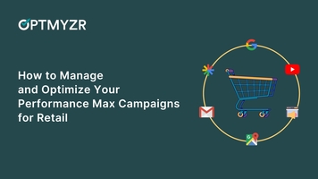 How to Manage and Optimize Your Performance Max Retail Campaigns