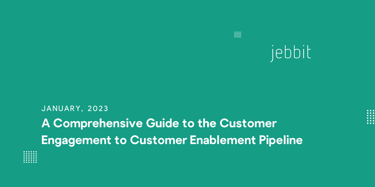 The Customer Engagement to Customer Enablement Pipeline