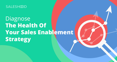 Diagnose The Health Of Your Sales Enablement Strategy