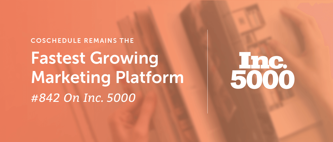 CoSchedule Remains The Fastest Growing Marketing Platform - Ranking #842 On Inc. 5000