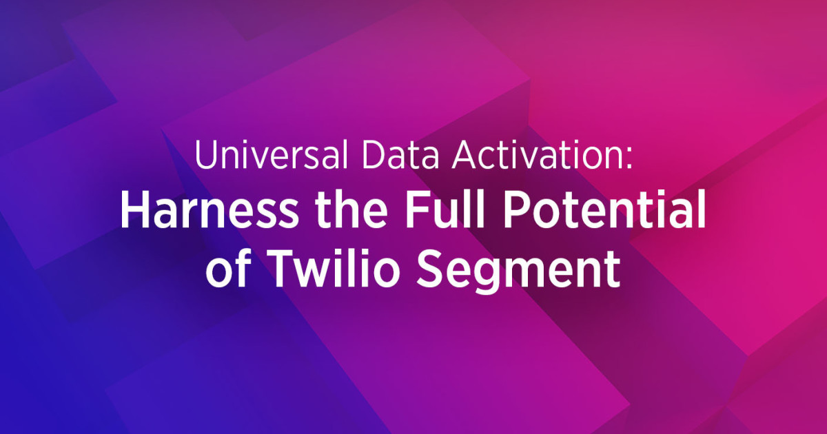 Universal Data Activation: Harness the Full Potential of Twilio Segment