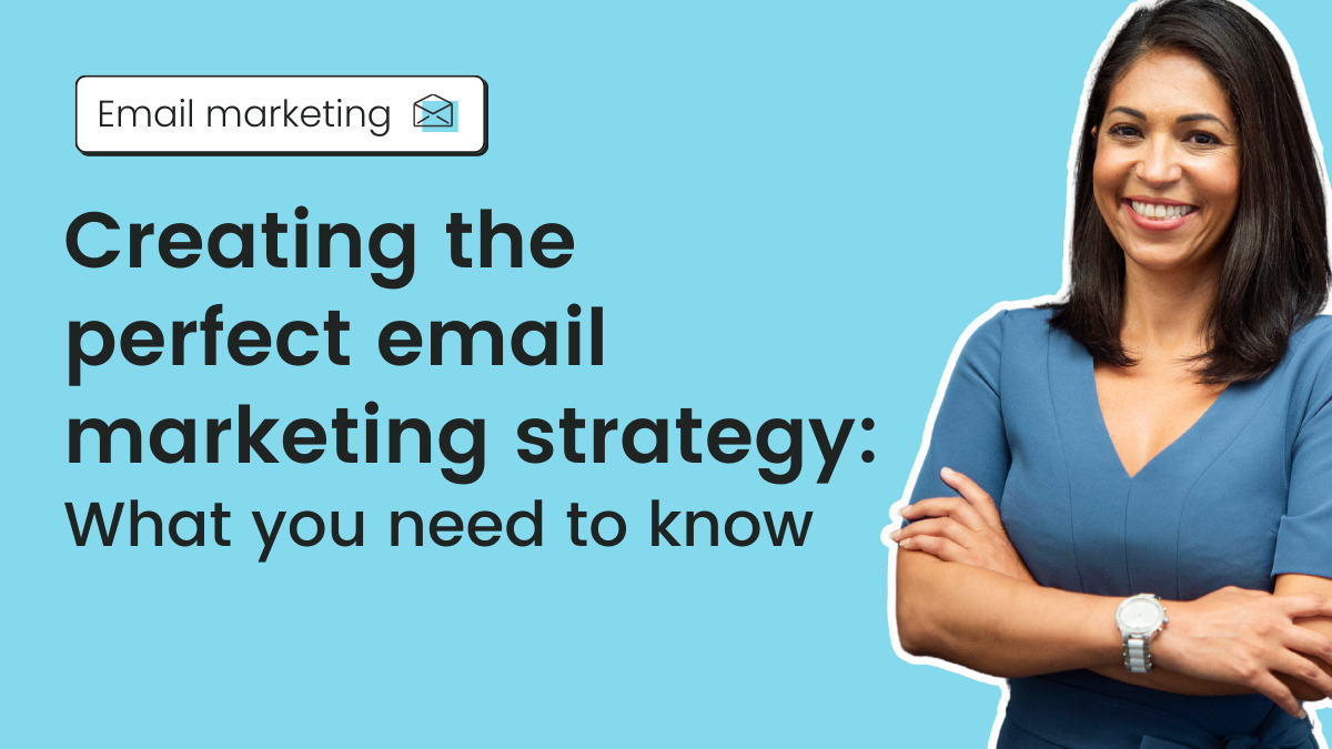 Creating the perfect email marketing strategy: What you need to know
