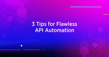 3 Tips for Flawless API Automation