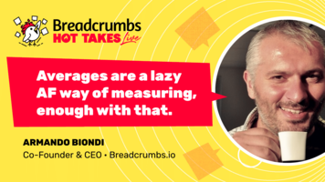 Averages are a lazy AF way of measuring; enough with that, with Armando Biondi - Breadcrumbs - Revenue Acceleration