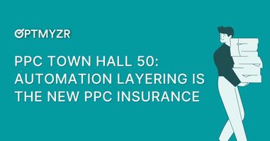 PPC Town Hall 50: Automation Layering Is the New PPC Insurance