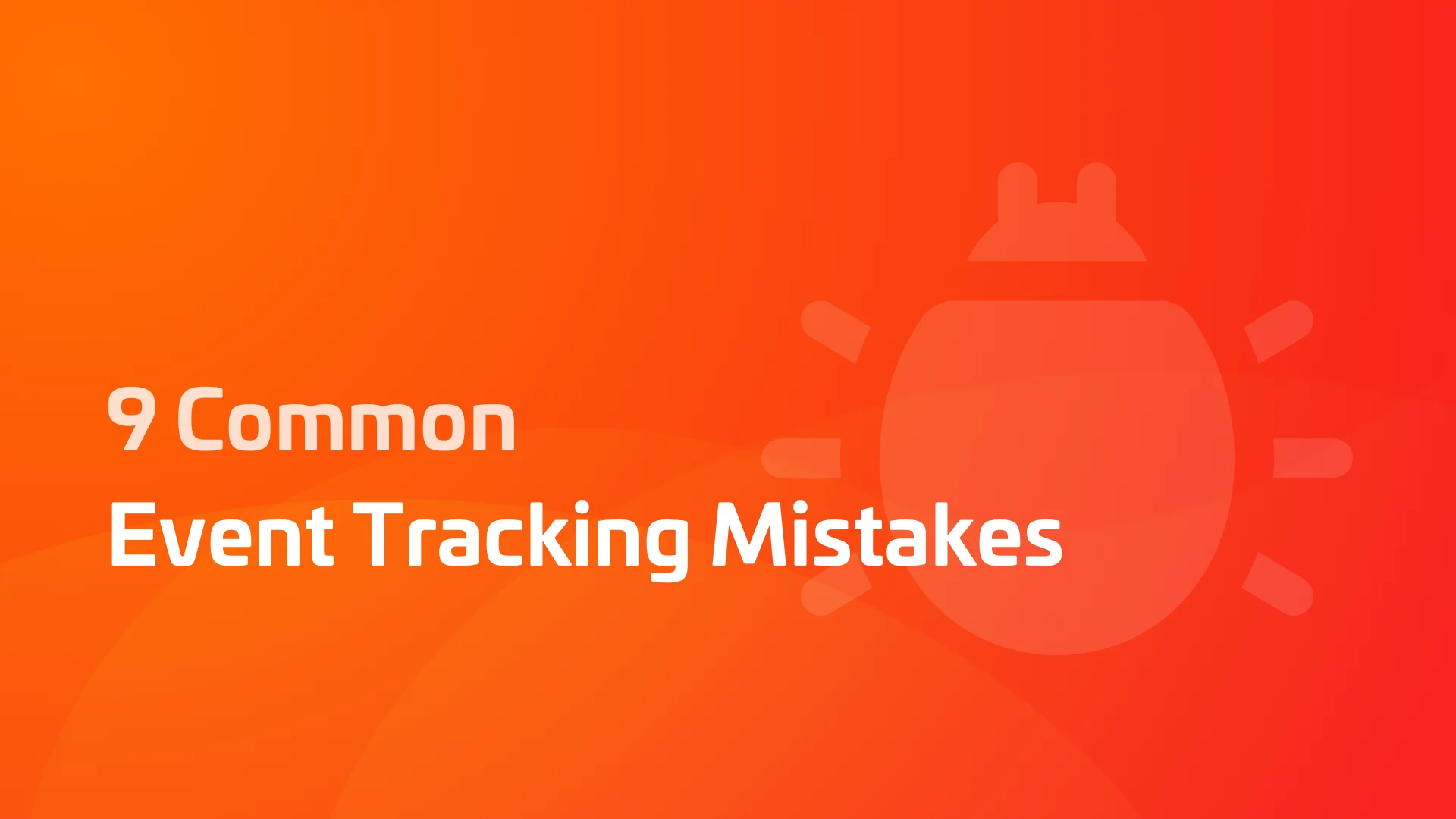 9 Common Event Tracking Mistakes (and How to Avoid Them)
