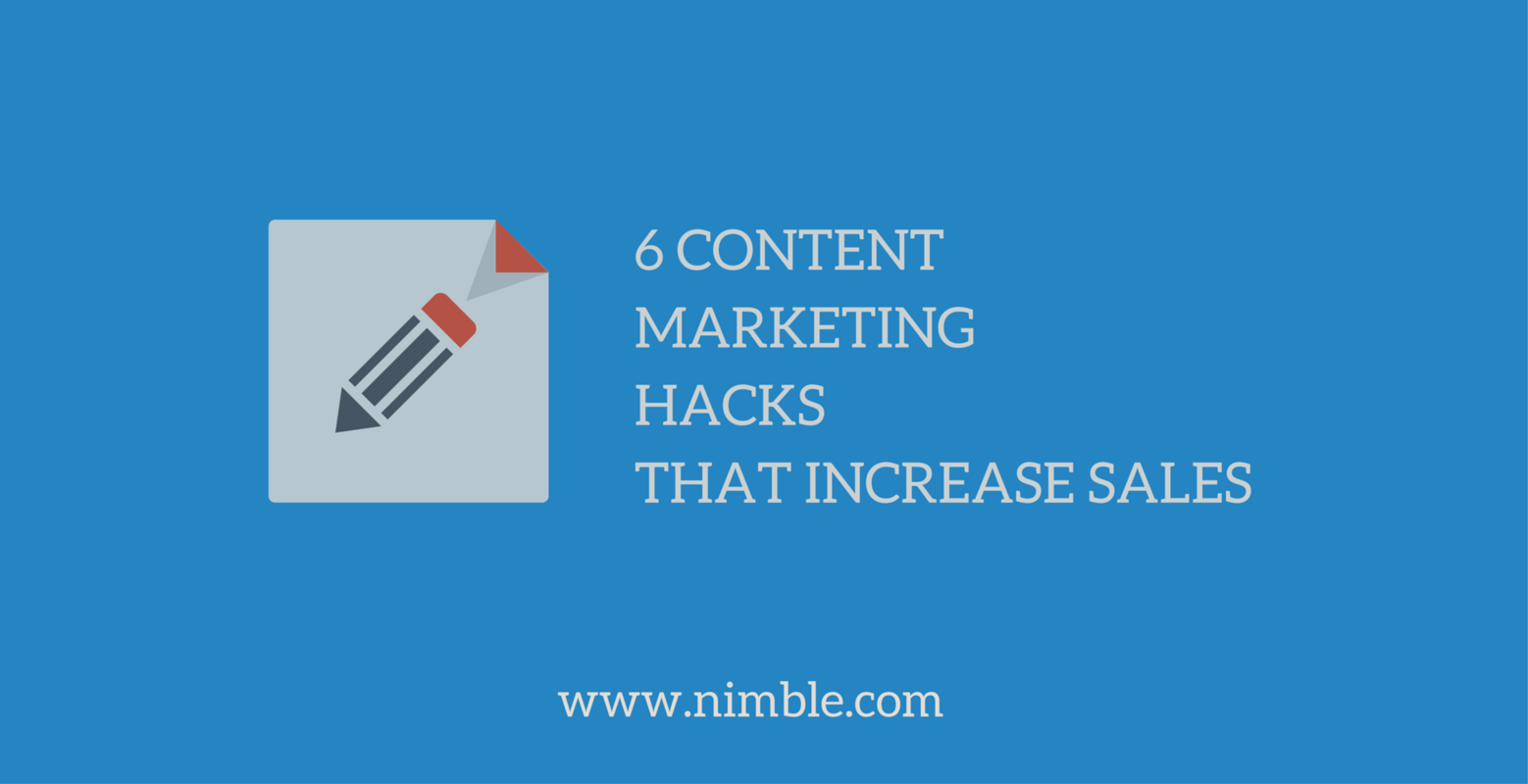 6 Content Marketing Hacks That Increase Sales | Nimble Blog