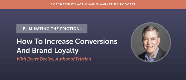 Eliminating The Friction: How To Increase Conversions And Brand Loyalty With Roger Dooley Author of Friction [AMP 136]