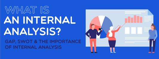 What is an Internal Analysis? GAP, SWOT & The Importance of Internal Analysis