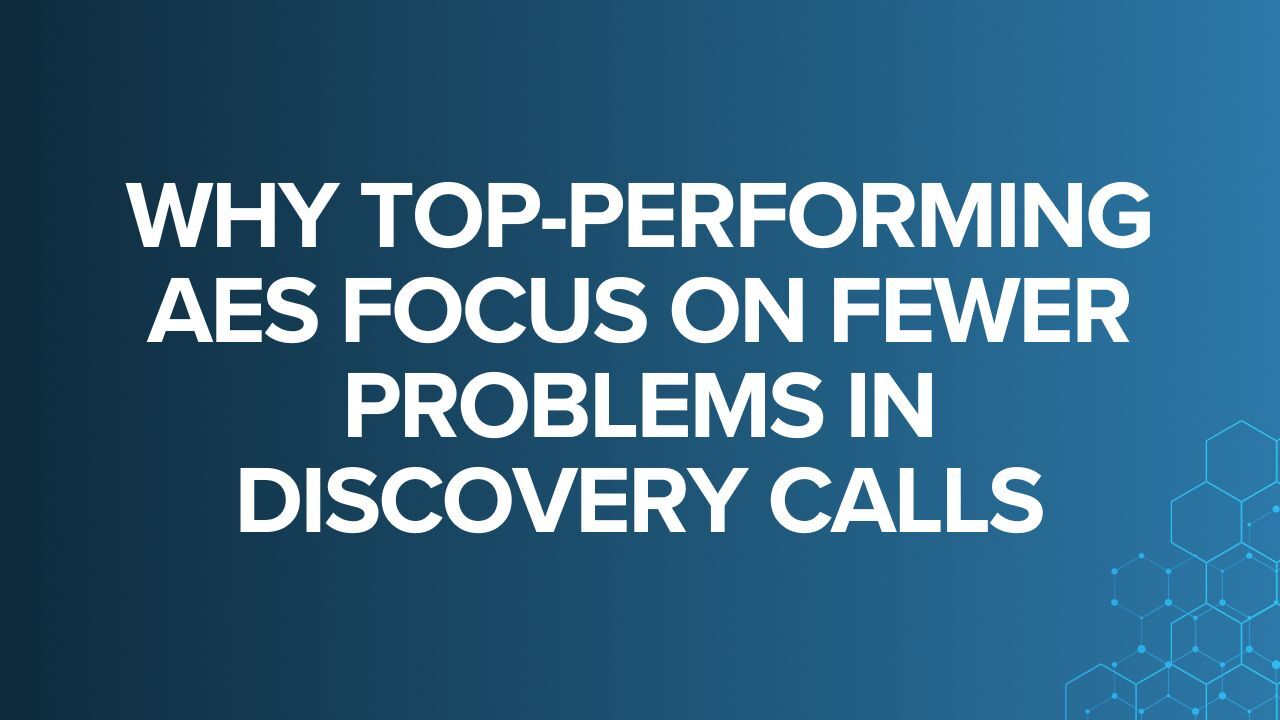 Why Top-Performing AEs Focus on Fewer Problems in Discovery Calls