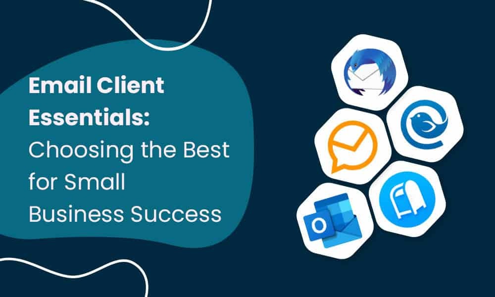 Email Client Essentials: Choosing the Best for Small Business Success