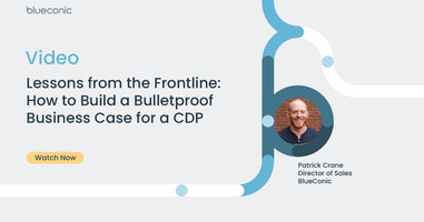 Lessons from the Frontline: How to Build a Bulletproof Business Case for a CDP