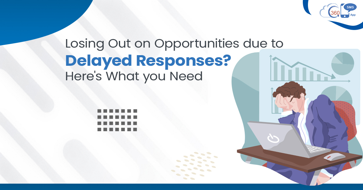 Losing Out on Opportunities due to Delayed Responses? Here's What you Need