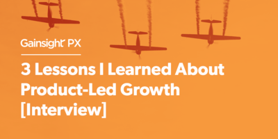 3 Lessons I Learned About Product-Led Growth [Interview] | Customer Success and Product Experience Software | Gainsight