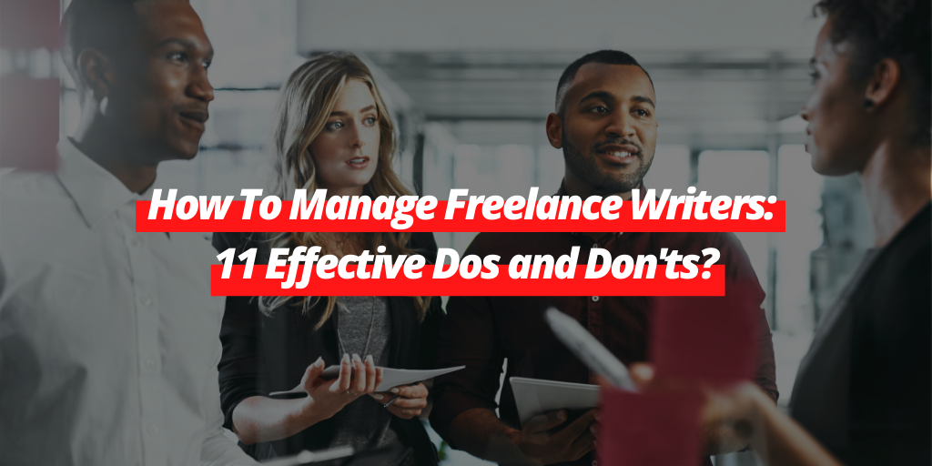 How To Manage Freelance Writers: 11 Effective Dos and Don'ts?