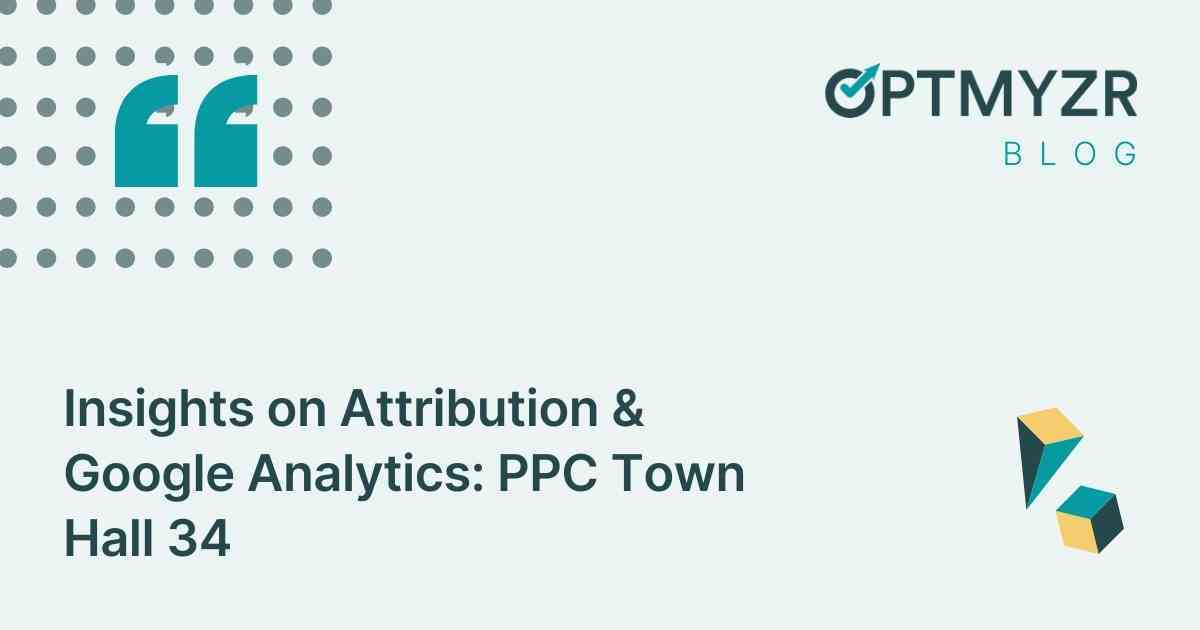 Insights on Attribution & Google Analytics: PPC Town Hall 34