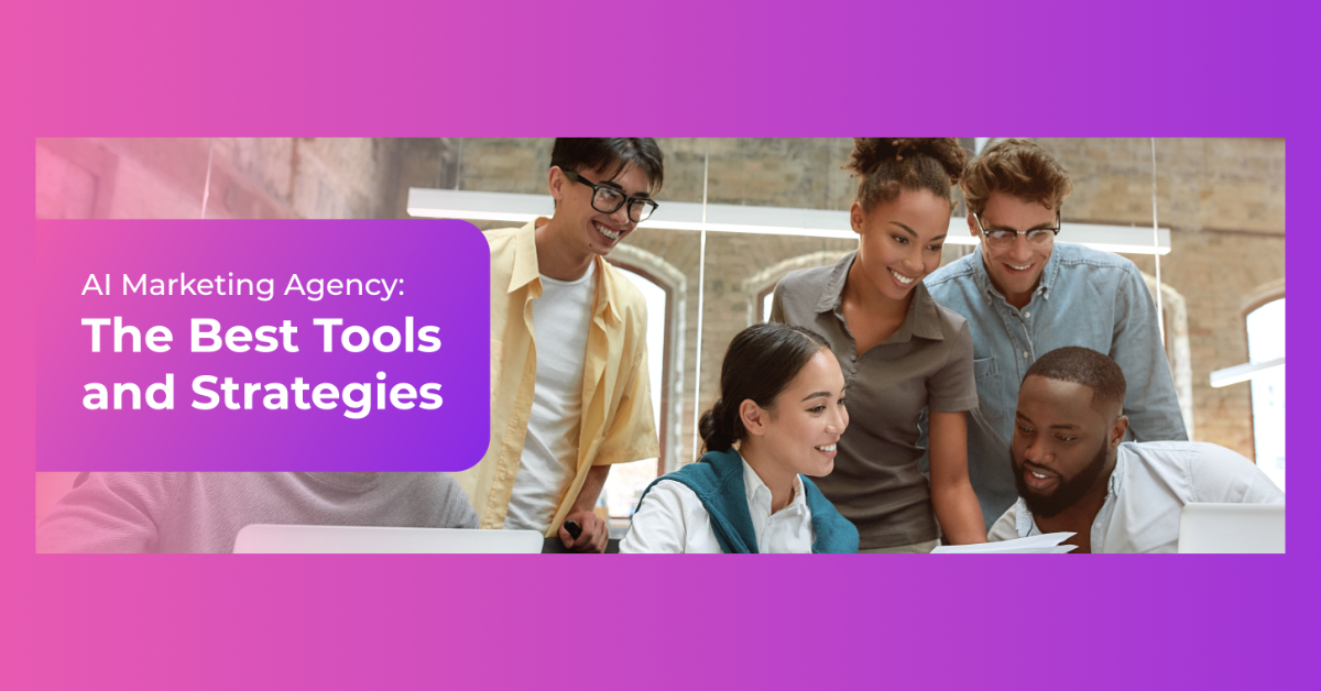 AI Marketing Agency: The Best Tools and Strategies