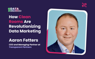How Clean Rooms Are Revolutionizing Data Marketing w/ Aaron Fetters, CEO of Transparent Partners