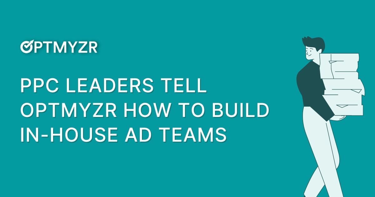 PPC Leaders Tell Optmyzr How to Build an In-House PPC Team