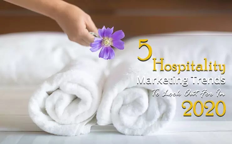 5 Hospitality Marketing Trends to Look Out for In 2020