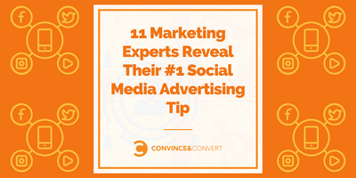 11 Marketing Experts Reveal Their #1 Social Media Advertising Tip