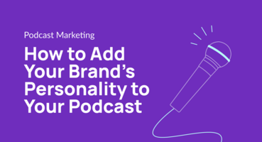 How to Add Your Brand's Personality to Your Podcast