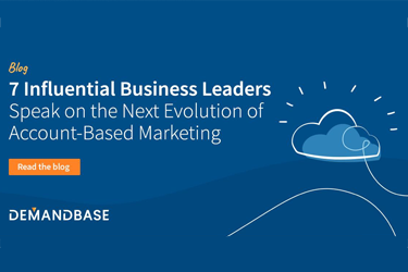 7 Influential Business Leaders Speak on the Next Evolution of Account Based Marketing