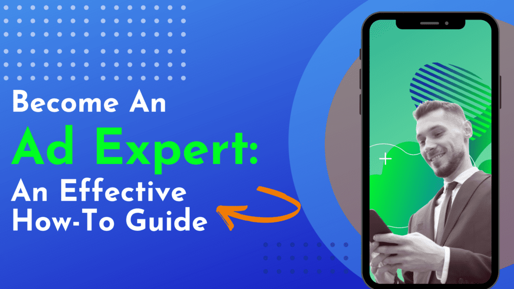 Become An Ad Expert: An Effective How-To Guide