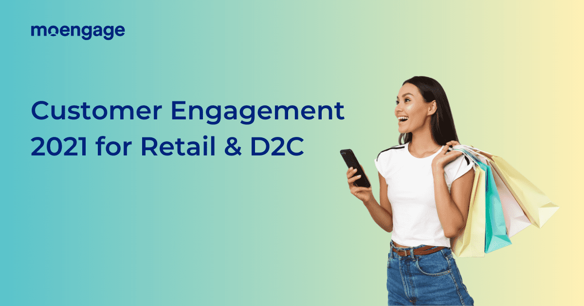 Customer Engagement 2021: Future of Retail and D2C Experience