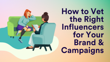 How to Vet the Right Influencers for Your Brand & Campaigns