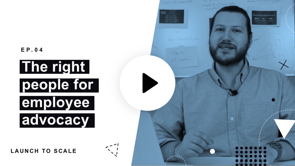 Launch to Scale Ep. 04: The Right People for Employee Advocacy