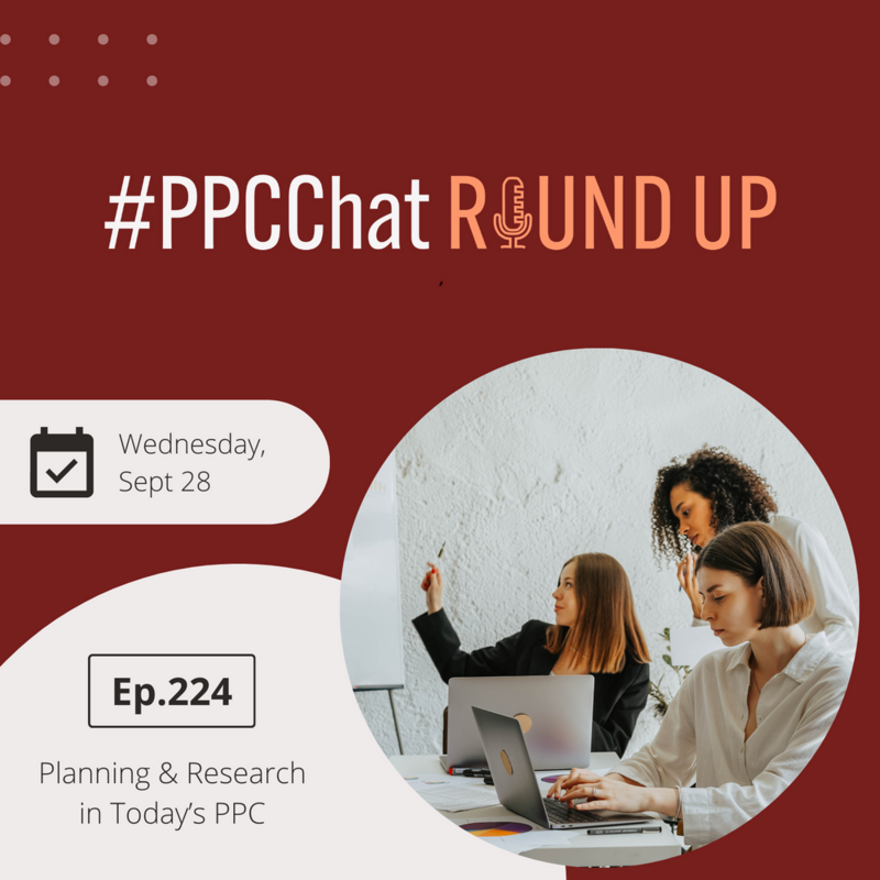 Planning & Research in Today's PPC | EP224 PPCChat Roundup | by Anu Adegbola
