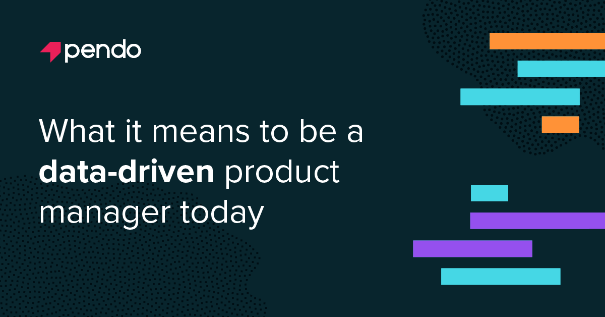 This is what it means to be a data-driven product manager today - Pendo Blog