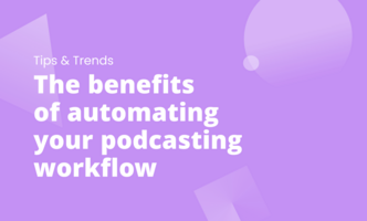 The benefits of automating your podcasting workflow